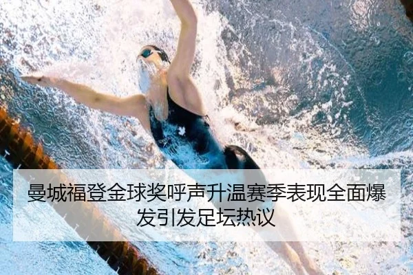 曼城福登金球奖呼声升温赛季表现全面爆发引发足坛热议