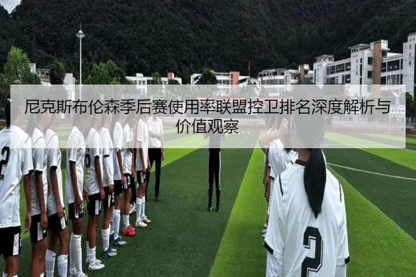 尼克斯布伦森季后赛使用率联盟控卫排名深度解析与价值观察