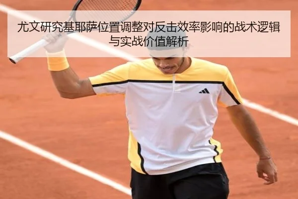 尤文研究基耶萨位置调整对反击效率影响的战术逻辑与实战价值解析
