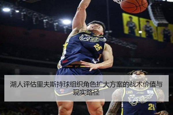 湖人评估里夫斯持球组织角色扩大方案的战术价值与现实路径
